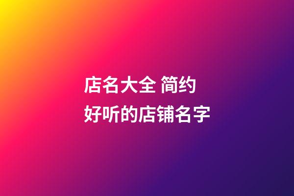 店名大全 简约好听的店铺名字-第1张-店铺起名-玄机派